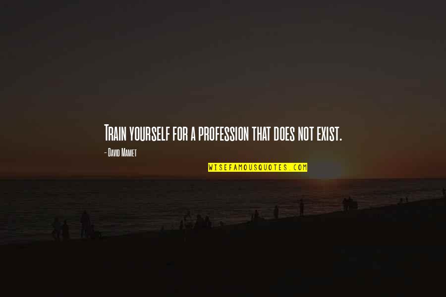 Howlets Quotes By David Mamet: Train yourself for a profession that does not