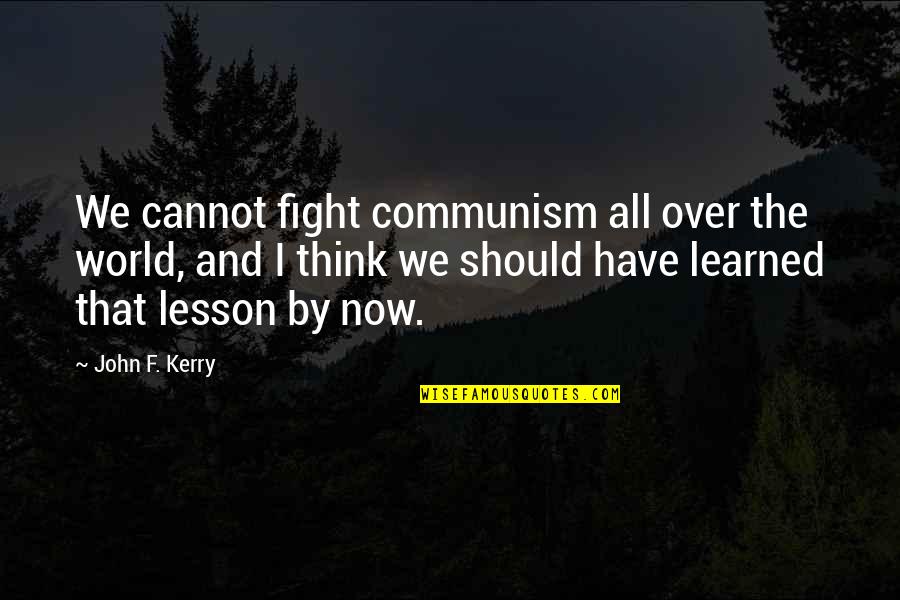 Howletts Animal Park Quotes By John F. Kerry: We cannot fight communism all over the world,