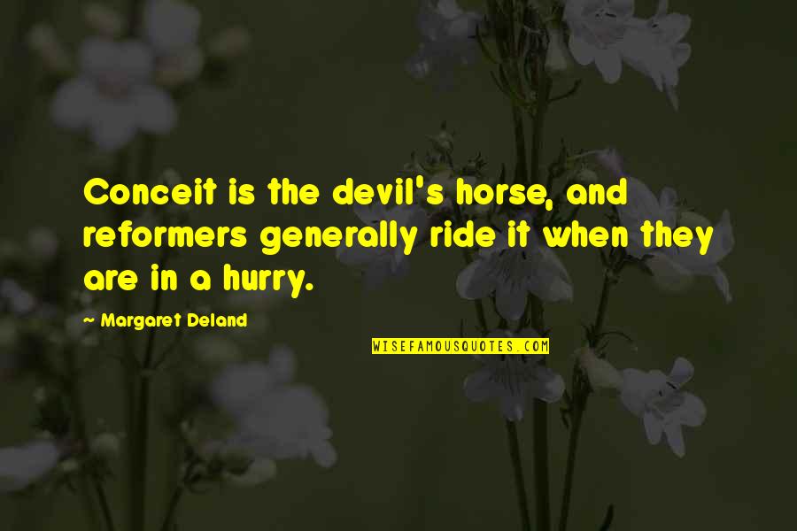 Howletts Wildlife Quotes By Margaret Deland: Conceit is the devil's horse, and reformers generally Howletts Wildlife Quotes By Margaret Deland: Conceit is the devil's horse, and reformers generally