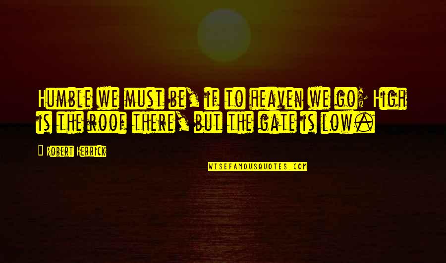 Howlin Mad Smith Quotes By Robert Herrick: Humble we must be, if to heaven we Howlin Mad Smith Quotes By Robert Herrick: Humble we must be, if to heaven we