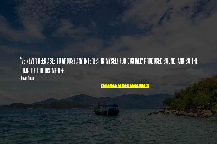 Howlin Pelle Almqvist Quotes By David Tudor: I've never been able to arouse any interest Howlin Pelle Almqvist Quotes By David Tudor: I've never been able to arouse any interest