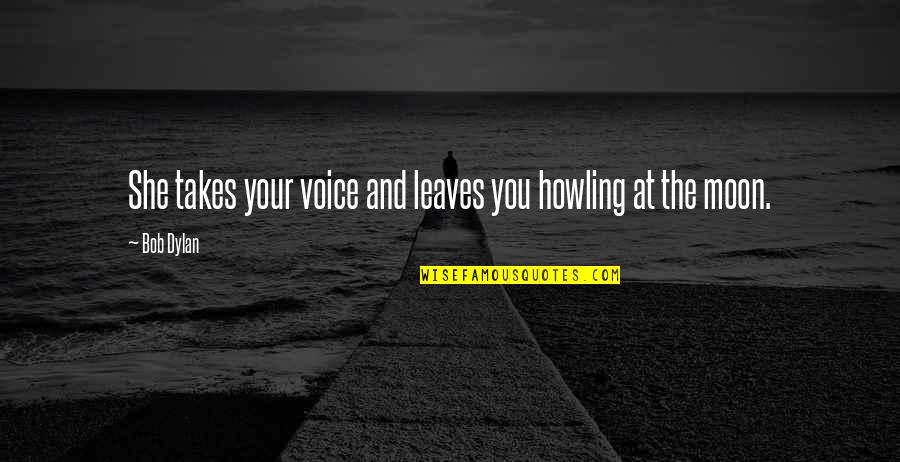Howling Moon Quotes By Bob Dylan: She takes your voice and leaves you howling