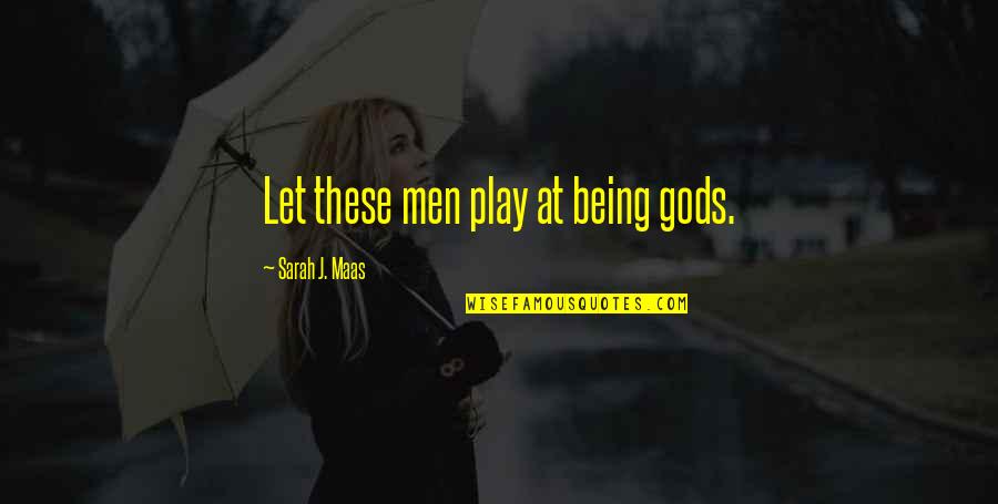 Howling Wind Quotes By Sarah J. Maas: Let these men play at being gods.