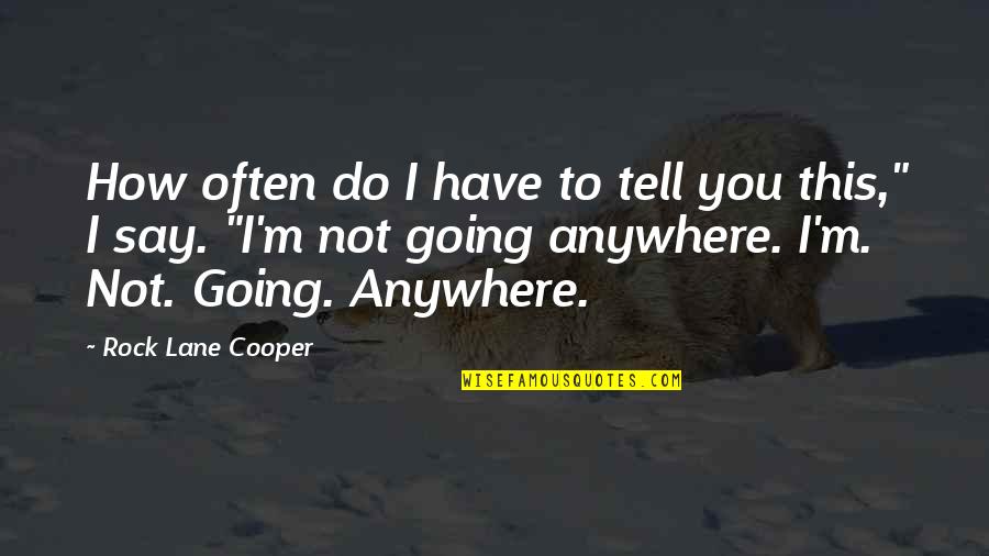 How'm Quotes By Rock Lane Cooper: How often do I have to tell you