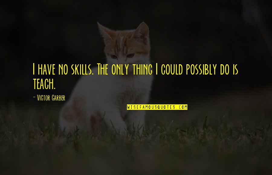 Howmal Quotes By Victor Garber: I have no skills. The only thing I