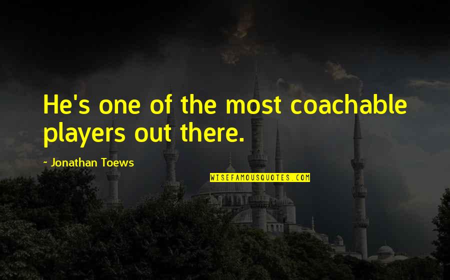 Howork Quotes By Jonathan Toews: He's one of the most coachable players out