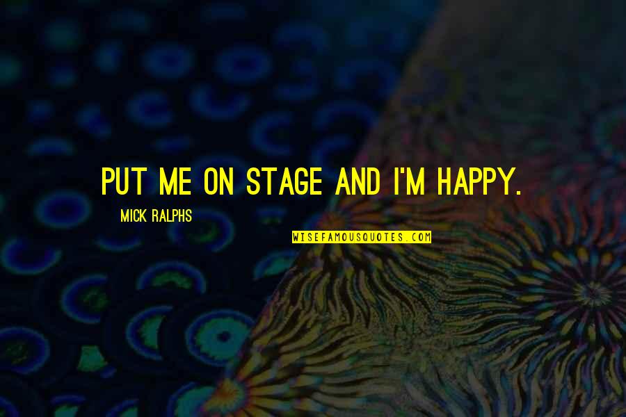 Howork Quotes By Mick Ralphs: Put me on stage and I'm happy.
