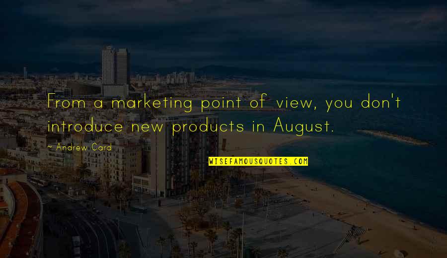 Howorld Quotes By Andrew Card: From a marketing point of view, you don't