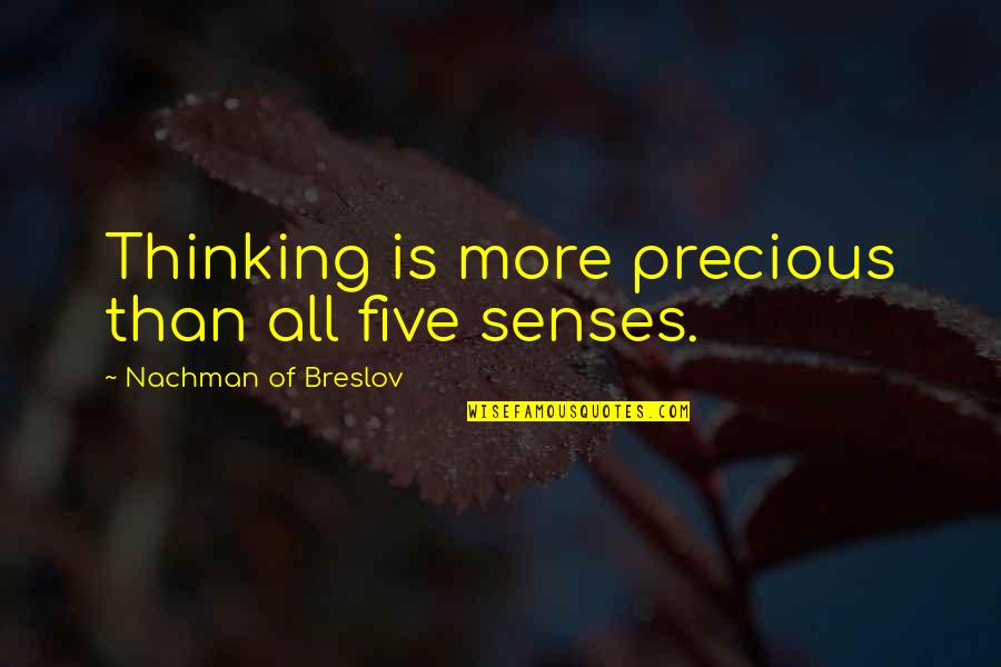 Howorld Quotes By Nachman Of Breslov: Thinking is more precious than all five senses. Howorld Quotes By Nachman Of Breslov: Thinking is more precious than all five senses.