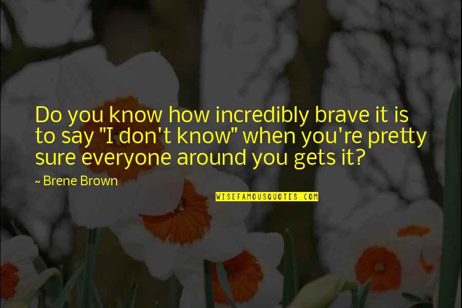 How're Quotes By Brene Brown: Do you know how incredibly brave it is