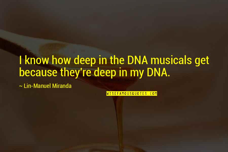 How're Quotes By Lin-Manuel Miranda: I know how deep in the DNA musicals