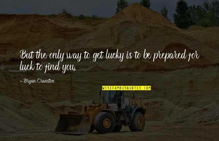 Howrse Quotes By Bryan Cranston: But the only way to get lucky is