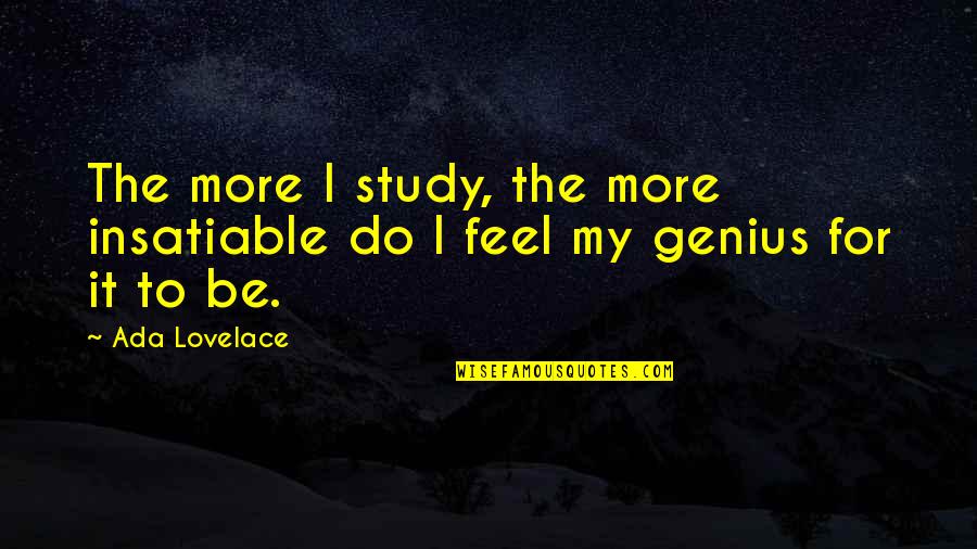 Hows Your Day Going Quotes By Ada Lovelace: The more I study, the more insatiable do