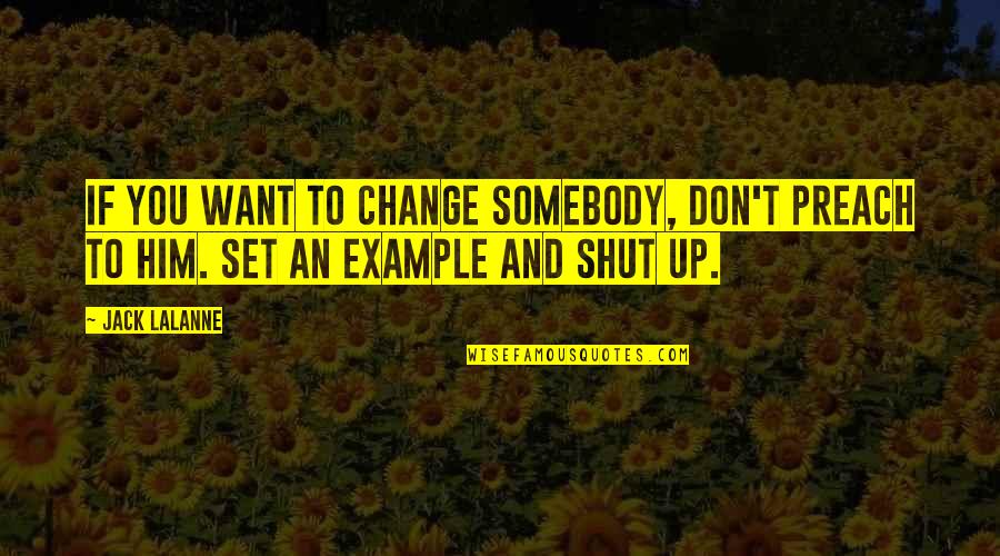 Howse Bush Quotes By Jack LaLanne: If you want to change somebody, don't preach