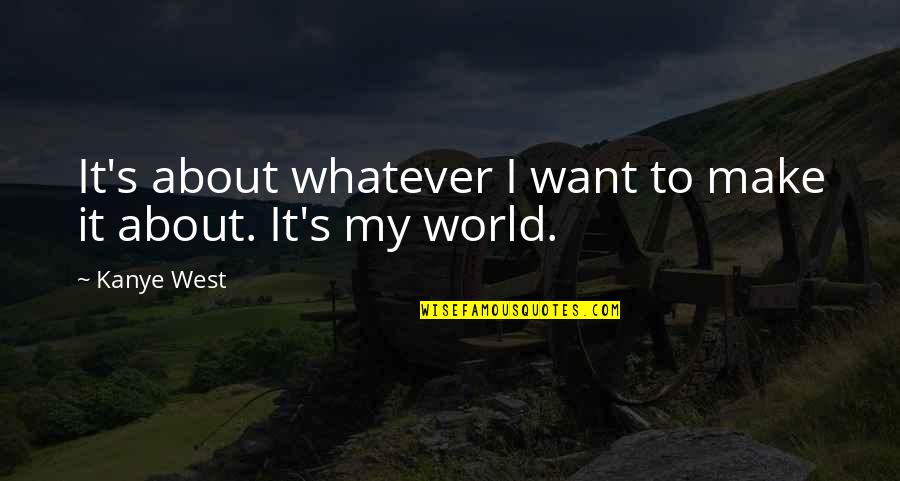 Howse Bush Quotes By Kanye West: It's about whatever I want to make it
