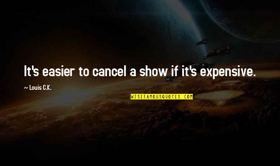 Howses Quotes By Louis C.K.: It's easier to cancel a show if it's Howses Quotes By Louis C.K.: It's easier to cancel a show if it's