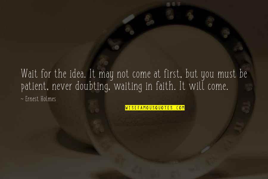 Howsever Quotes By Ernest Holmes: Wait for the idea. It may not come