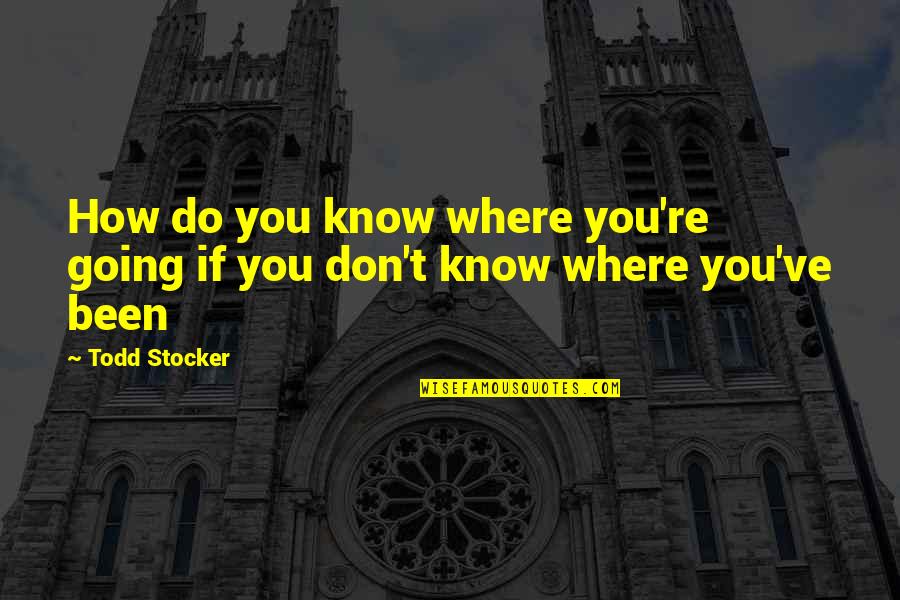 Howyadoing Quotes By Todd Stocker: How do you know where you're going if