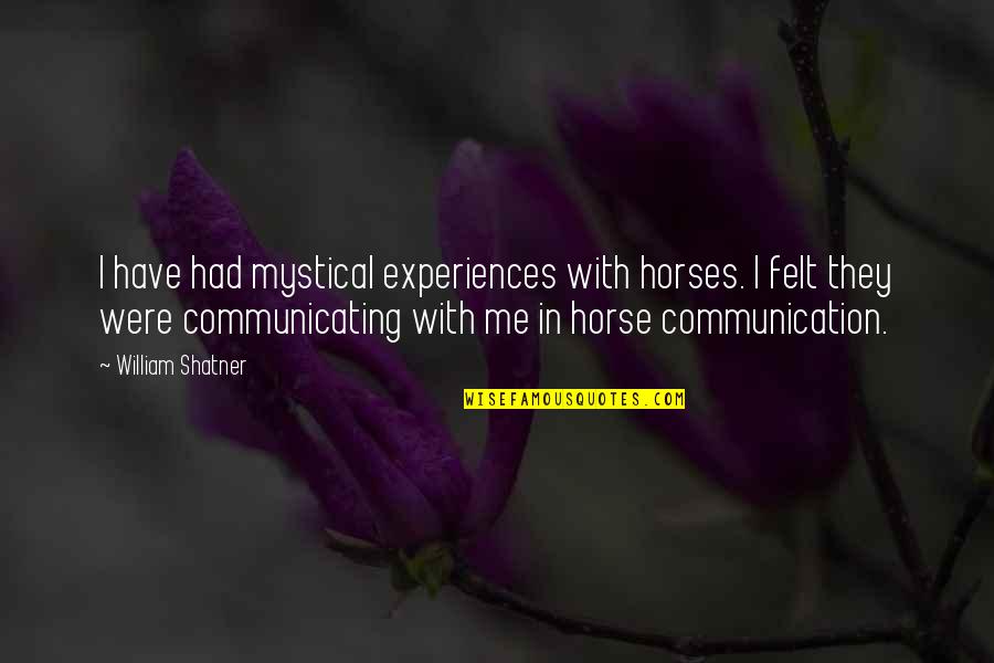 Howyadoing Quotes By William Shatner: I have had mystical experiences with horses. I