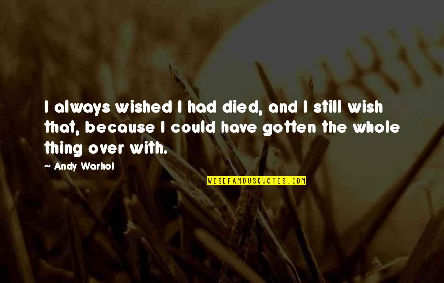 Howze Mortuary Quotes By Andy Warhol: I always wished I had died, and I Howze Mortuary Quotes By Andy Warhol: I always wished I had died, and I
