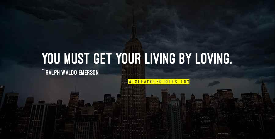 Hoxha Elvis Quotes By Ralph Waldo Emerson: You must get your living by loving. Hoxha Elvis Quotes By Ralph Waldo Emerson: You must get your living by loving.