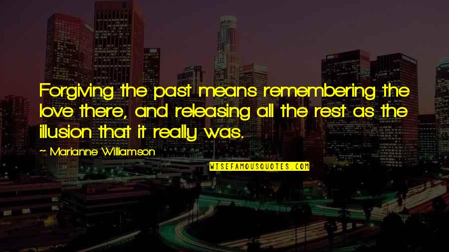 Hoxha Enver Quotes By Marianne Williamson: Forgiving the past means remembering the love there, Hoxha Enver Quotes By Marianne Williamson: Forgiving the past means remembering the love there,