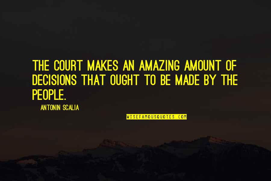 Hoxter Fireplace Quotes By Antonin Scalia: The court makes an amazing amount of decisions Hoxter Fireplace Quotes By Antonin Scalia: The court makes an amazing amount of decisions