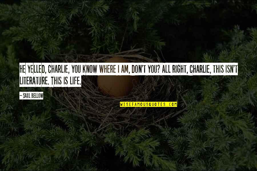 Hoxter Fireplace Quotes By Saul Bellow: He yelled, Charlie, you know where I am, Hoxter Fireplace Quotes By Saul Bellow: He yelled, Charlie, you know where I am,