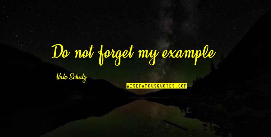 Hoxton Pager Quotes By Kate Schatz: Do not forget my example.