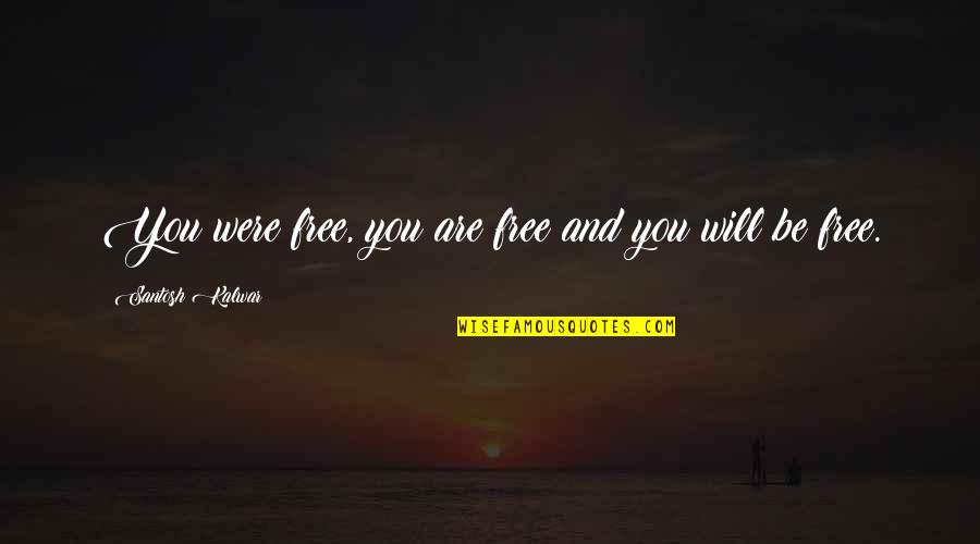 Hoyden Etymology Quotes By Santosh Kalwar: You were free, you are free and you Hoyden Etymology Quotes By Santosh Kalwar: You were free, you are free and you