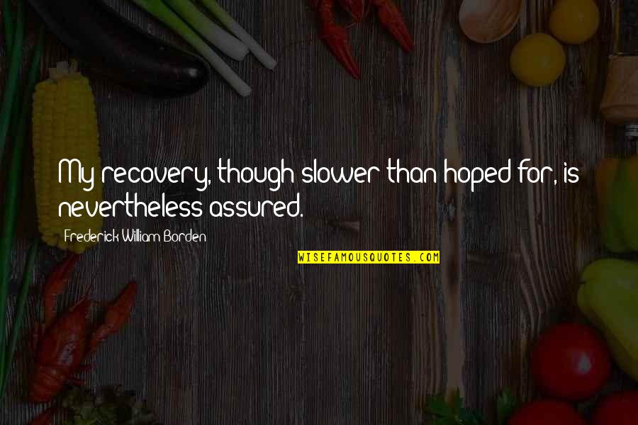 Hoydenishly Quotes By Frederick William Borden: My recovery, though slower than hoped for, is Hoydenishly Quotes By Frederick William Borden: My recovery, though slower than hoped for, is