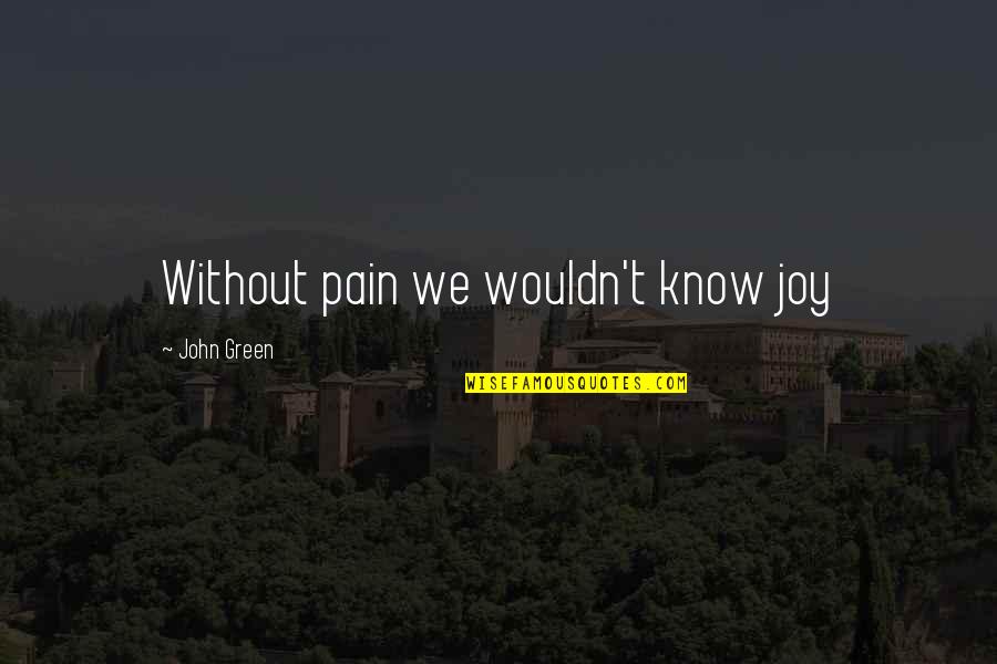 Hoydenishness Quotes By John Green: Without pain we wouldn't know joy Hoydenishness Quotes By John Green: Without pain we wouldn't know joy