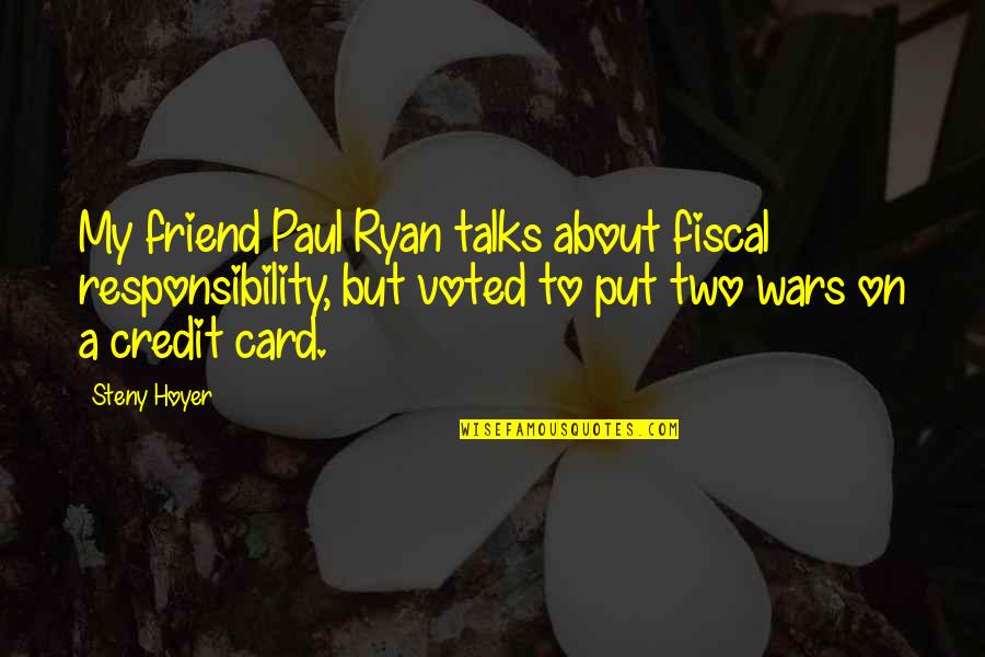 Hoyer Quotes By Steny Hoyer: My friend Paul Ryan talks about fiscal responsibility,