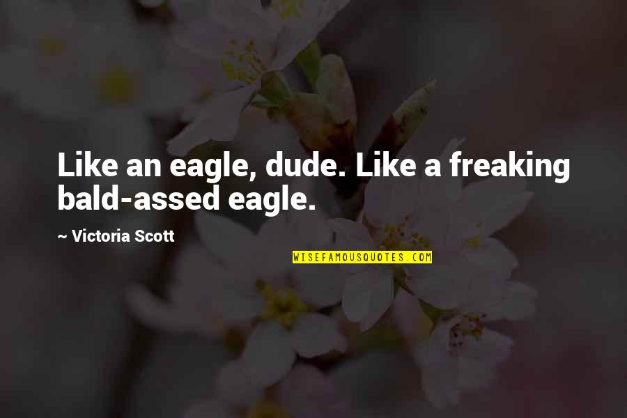 Hoyle Poker Quotes By Victoria Scott: Like an eagle, dude. Like a freaking bald-assed
