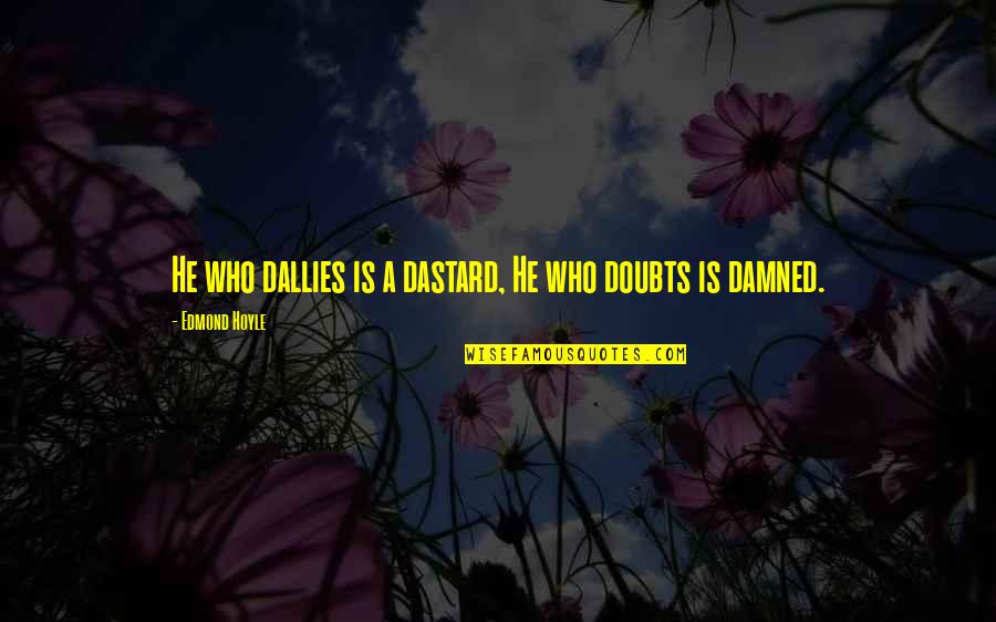 Hoyle Quotes By Edmond Hoyle: He who dallies is a dastard, He who