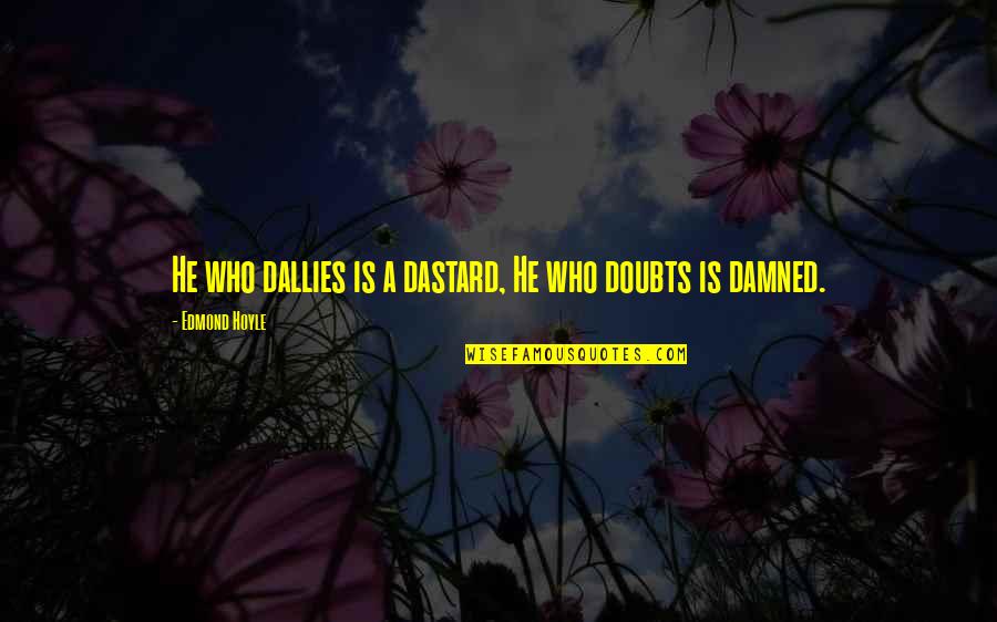 Hoyle Quotes By Edmond Hoyle: He who dallies is a dastard, He who Hoyle Quotes By Edmond Hoyle: He who dallies is a dastard, He who