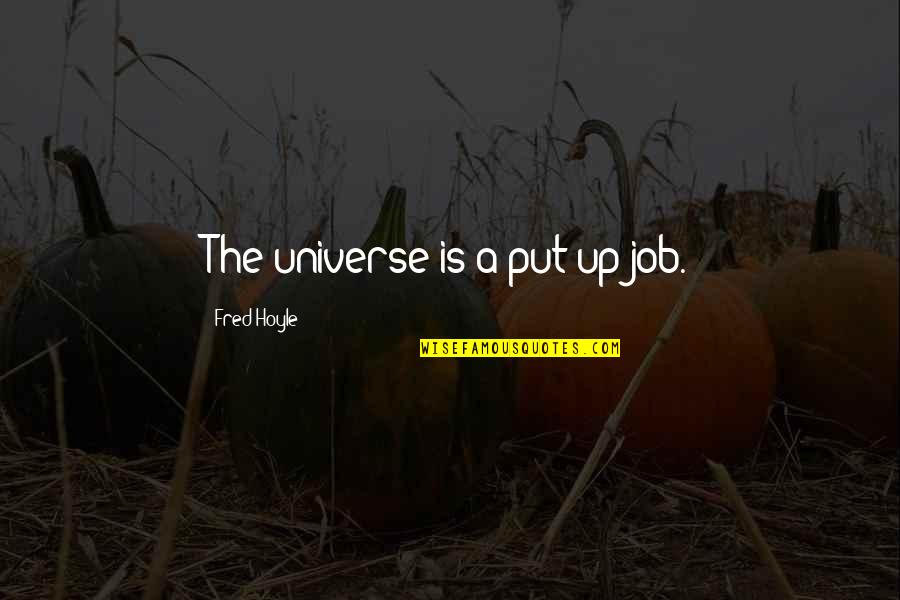 Hoyle Quotes By Fred Hoyle: The universe is a put-up job. Hoyle Quotes By Fred Hoyle: The universe is a put-up job.