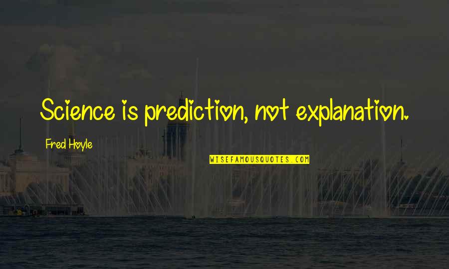 Hoyle Quotes By Fred Hoyle: Science is prediction, not explanation.