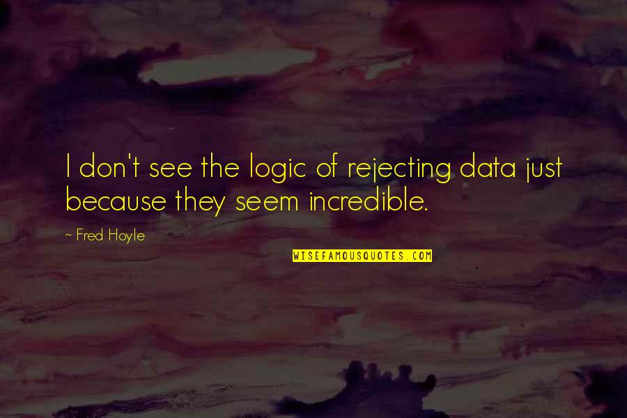 Hoyle Quotes By Fred Hoyle: I don't see the logic of rejecting data