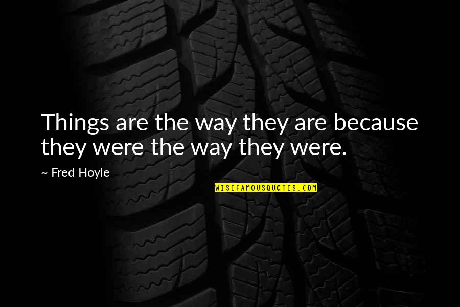 Hoyle's Quotes By Fred Hoyle: Things are the way they are because they