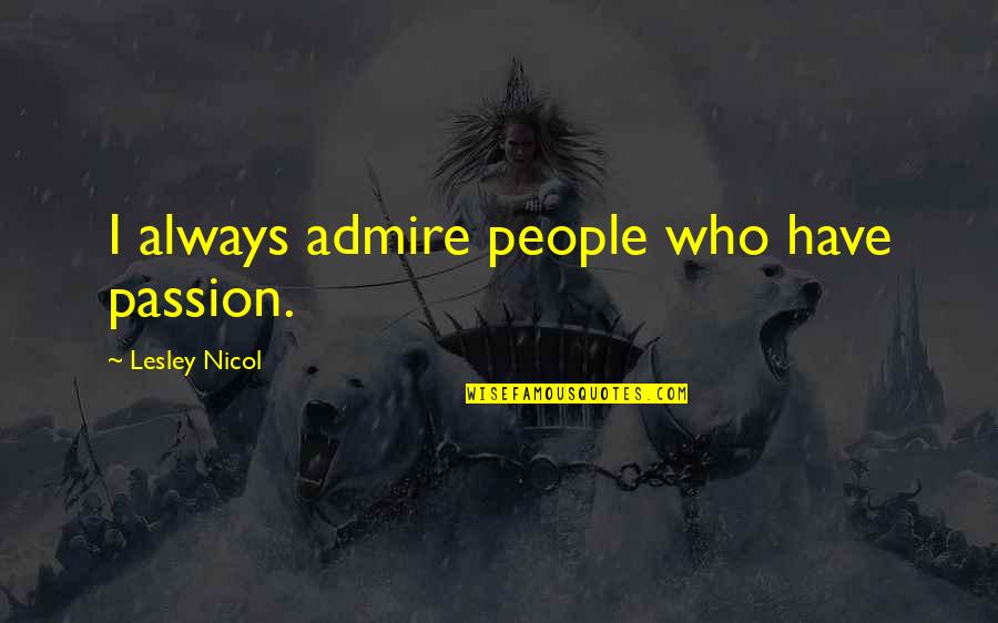 Hoyos En Quotes By Lesley Nicol: I always admire people who have passion.