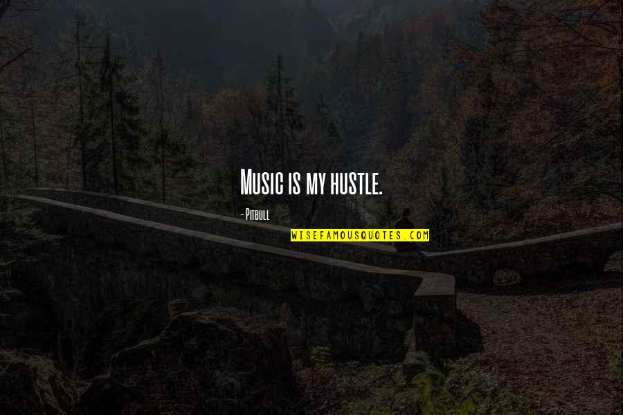 Hoyt Bow Quotes By Pitbull: Music is my hustle. Hoyt Bow Quotes By Pitbull: Music is my hustle.