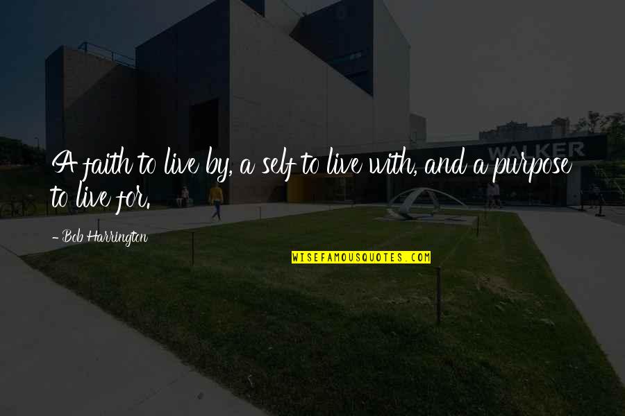 Hoyts Chicken Quotes By Bob Harrington: A faith to live by, a self to Hoyts Chicken Quotes By Bob Harrington: A faith to live by, a self to