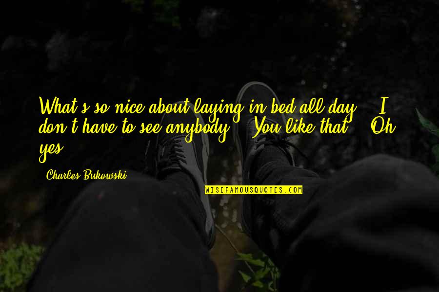 Hoyts Chicken Quotes By Charles Bukowski: What's so nice about laying in bed all Hoyts Chicken Quotes By Charles Bukowski: What's so nice about laying in bed all