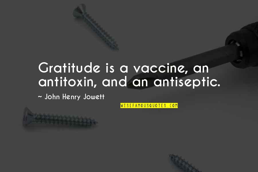 Hoyts Cinema Quotes By John Henry Jowett: Gratitude is a vaccine, an antitoxin, and an Hoyts Cinema Quotes By John Henry Jowett: Gratitude is a vaccine, an antitoxin, and an