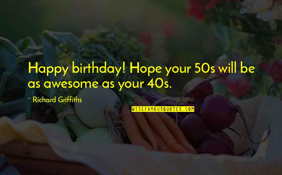 Hoyts West Quotes By Richard Griffiths: Happy birthday! Hope your 50s will be as Hoyts West Quotes By Richard Griffiths: Happy birthday! Hope your 50s will be as