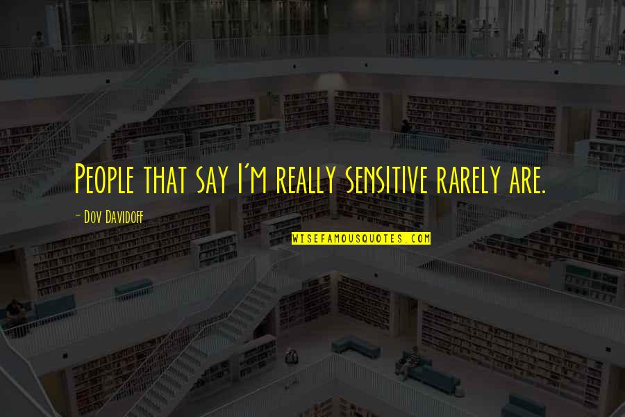 Hoyuelos In English Quotes By Dov Davidoff: People that say I'm really sensitive rarely are. Hoyuelos In English Quotes By Dov Davidoff: People that say I'm really sensitive rarely are.