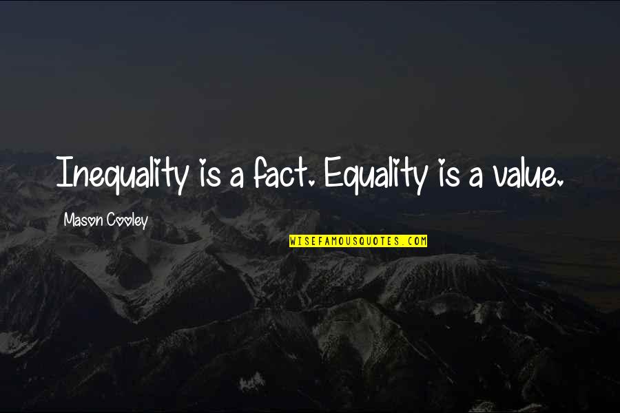 Hozana Lakeville Quotes By Mason Cooley: Inequality is a fact. Equality is a value.