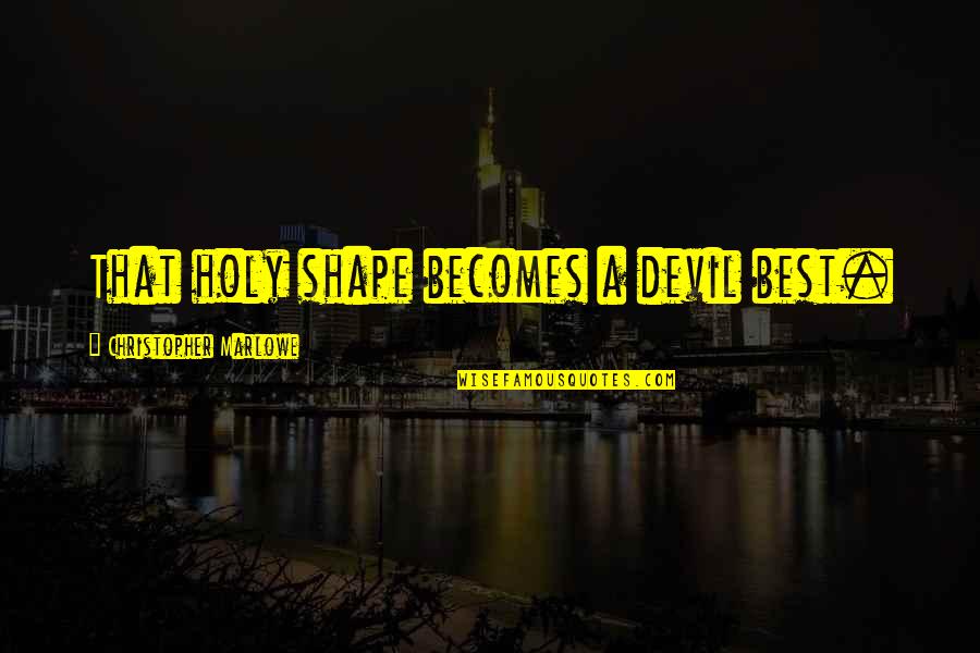 Hozier Take Me To Church Quotes By Christopher Marlowe: That holy shape becomes a devil best. Hozier Take Me To Church Quotes By Christopher Marlowe: That holy shape becomes a devil best.