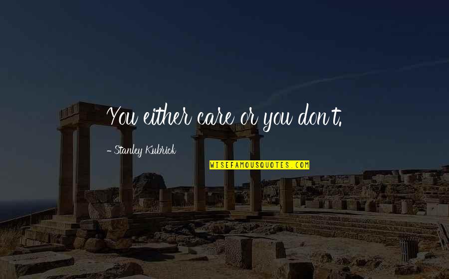 Hozier Take Me To Church Quotes By Stanley Kubrick: You either care or you don't. Hozier Take Me To Church Quotes By Stanley Kubrick: You either care or you don't.